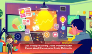 Cara-Mendapatkan-Uang-Online-lewat-Pembuatan-Elemen-Visual-Khusus-untuk-Creator-Multimedia