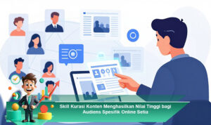 Skill-Kurasi-Konten-Menghasilkan-Nilai-Tinggi-bagi-Audiens-Spesifik-Online-Setia