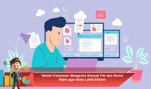 Teknik-Freelancer-Mengelola-Banyak-File-dan-Revisi-Klien-agar-Kerja-Lebih-Efisien