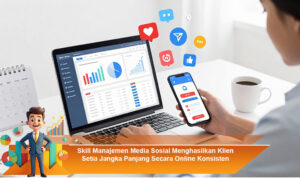 Skill-Manajemen-Media-Sosial-Menghasilkan-Klien-Setia-Jangka-Panjang-Secara-Online-Konsisten
